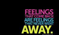 Feelings that come back are feelings that never went away : Quote ...