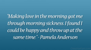 Making love in the morning got me through morning sickness. I found I ...