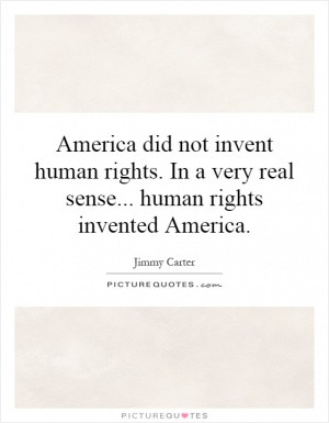 America did not invent human rights. In a very real sense... human ...
