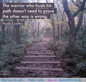 The warrior who trust his path…” – Paulo Coelho
