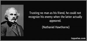 Trusting no man as his friend, he could not recognize his enemy when ...