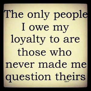 Loyalty is a big thing for me...