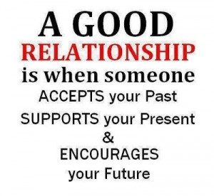 good relationship is when someone accepts your past, supports your ...