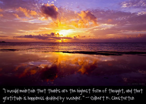... gratitude is happiness doubled by wonder.” — Gilbert K. Chesterton