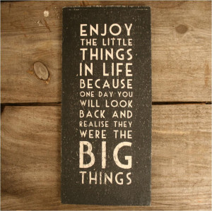 Enjoy the little things in life because one day you will look back and ...