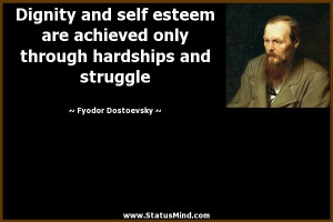 Dignity and self esteem are achieved only through hardships and ...