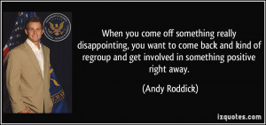 ... regroup and get involved in something positive right away. - Andy
