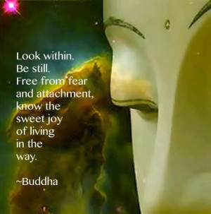 Look within. Be still. Free from fear and attachment, Know the sweet ...