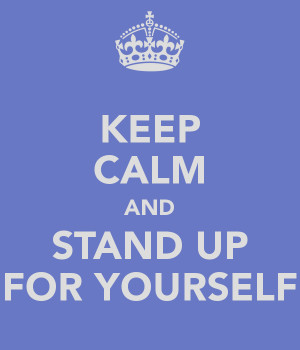 STAND UP FOR YOURSELF!!!!
