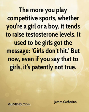sports, whether you're a girl or a boy, it tends to raise testosterone ...