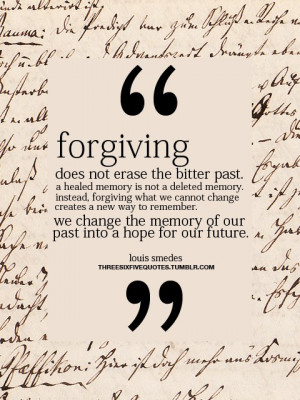 Forgiving Does Not Erase the Bitter Past ~ Forgiveness Quote