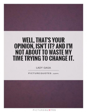 Opinion Quotes Waste Of Time Quotes Lady Gaga Quotes