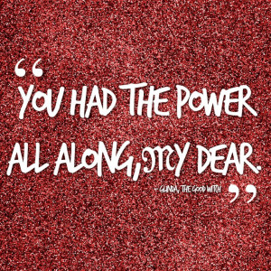 ... the power all along, my dear.' - Glinda, the good witch. #Quote #Oz