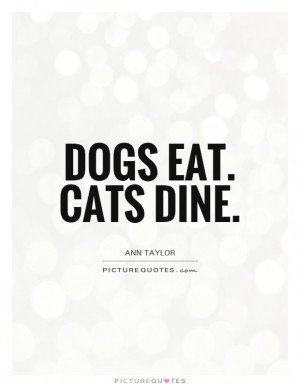 Dogs eat Cats dine Picture Quote 1