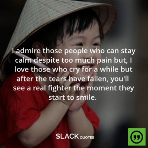 admire those people who can stay calm despite too much pain but, I ...