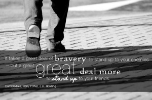 ... stand up to your enemies – but a great deal more to stand up to your