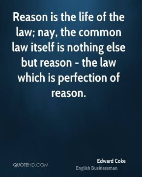 Edward Coke - Reason is the life of the law; nay, the common law ...