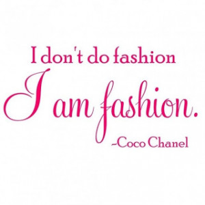don't do fashion; I am fashion. - Coco Chanel style quotes