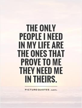 The only people I need in my life are the ones that prove to me they ...