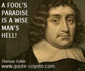 Hell quotes A fool 39 s paradise is a wise man 39 s hell