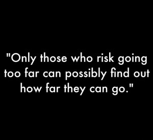 Quotes: Only those who risk going too far can possibly find out how ...