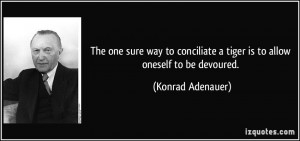 The one sure way to conciliate a tiger is to allow oneself to be ...