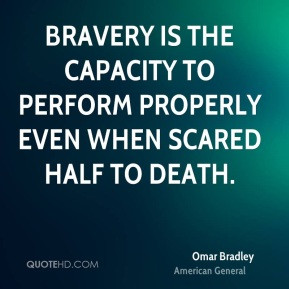 Omar Bradley - Bravery is the capacity to perform properly even when ...