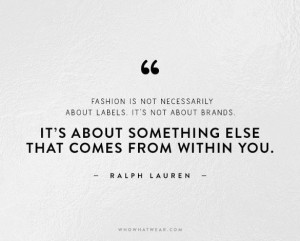 Quote: Fashion Is Not Necessarily About Labels. It's Not About Brands ...