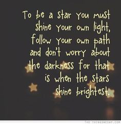 your own light follow your own path and don't worry about the darkness ...