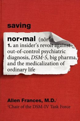 Saving Normal: An Insider's Revolt Against Out-of-Control Psychiatric ...