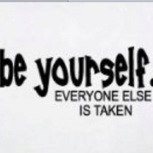 Be yourself stop copying everyone else.