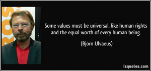 be universal, like human rights and the equal worth of every human ...