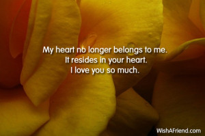 My heart no longer belongs to me. It resides in your heart. I love you ...