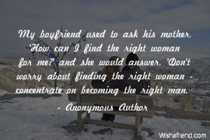 ... about finding the right woman - concentrate on becoming the right man