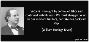 Success is brought by continued labor and continued watchfulness. We ...