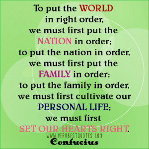 To put the world in right order, we must first put the nation in order ...