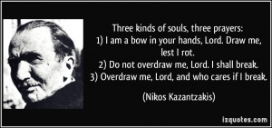 three prayers: 1) I am a bow in your hands, Lord. Draw me, lest I rot ...