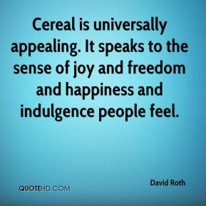 David Roth - Cereal is universally appealing. It speaks to the sense ...