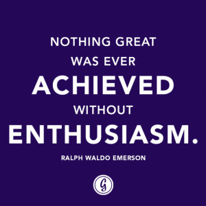 ... great was ever achieved without enthusiasm.