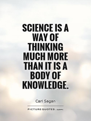 ... way of thinking much more than it is a body of knowledge Picture Quote