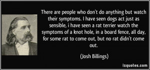 ... for some rat to come out, but no rat didn't come out. - Josh Billings