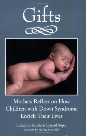 Gifts: Mothers Reflect on How Children with Down Syndrome Enrich Their ...