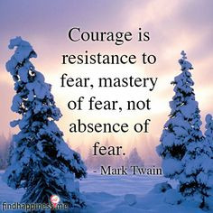 ... to fear, mastery of fear, not absence of fear. – Mark Twain Quote