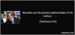 Mussolini was the greatest political leader of the century ...