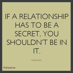 If A Relationship Has To Be A Secet You Shouldnt Be In It