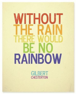 Without the rain there would be no rainbow best inspirational quotes