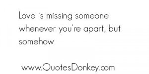 Love is missing someone whenever Quote