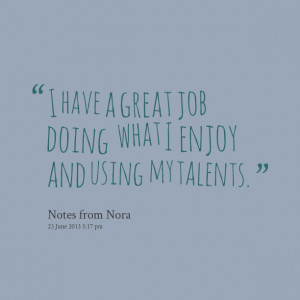 Quotes Picture: i have a great job doing what i enjoy and using my ...