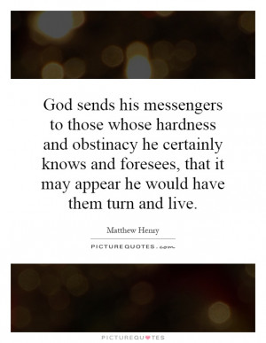 God sends his messengers to those whose hardness and obstinacy he ...