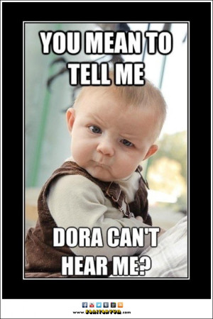 Dora Can’t Hear Me?